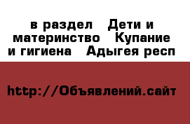  в раздел : Дети и материнство » Купание и гигиена . Адыгея респ.